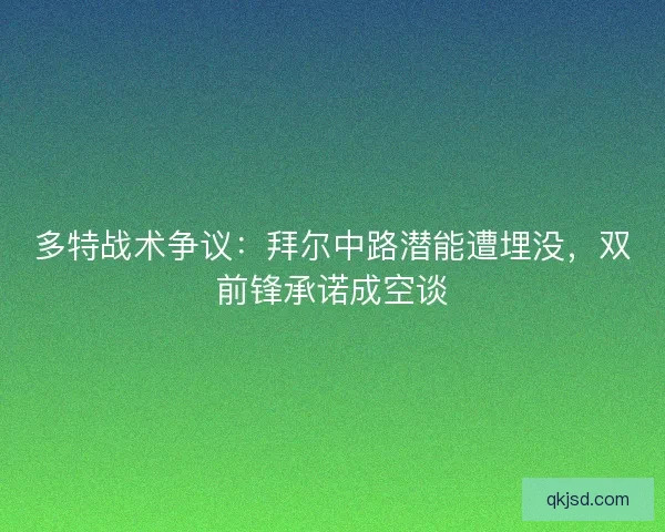 多特战术争议：拜尔中路潜能遭埋没，双前锋承诺成空谈
