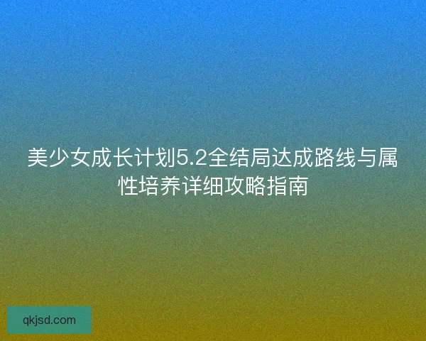 美少女成长计划5.2全结局达成路线与属性培养详细攻略指南