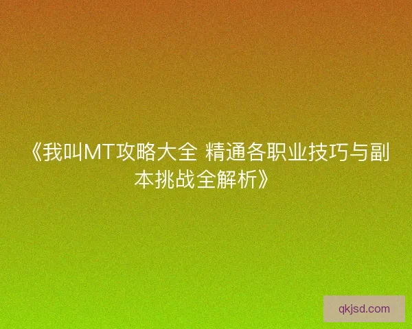 《我叫MT攻略大全 精通各职业技巧与副本挑战全解析》